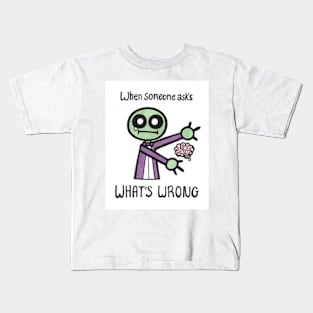 When Someone Asks What's Wrong Kids T-Shirt